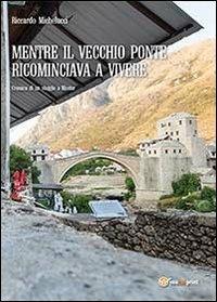 Mentre il Vecchio Ponte ricominciava a vivere - Riccardo Michelucci - Libro Youcanprint 2013 | Libraccio.it