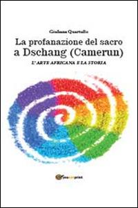 La profanazione del sacro a Dschang (Camerun) - Giuliana Quartullo - Libro Youcanprint 2014 | Libraccio.it