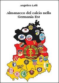 Almanacco del calcio nella Germania Est - Angelico Lelli - Libro Youcanprint 2013 | Libraccio.it