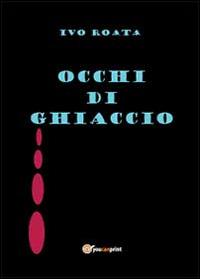 Occhi di ghiaccio - Ivo Roata - Libro Youcanprint 2013 | Libraccio.it
