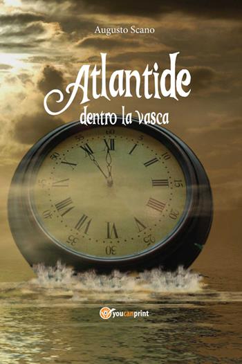 Atlantide dentro la vasca - Augusto Scano - Libro Youcanprint 2013 | Libraccio.it