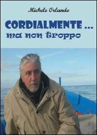 Cordialmente ma non troppo - Michele Orlando - Libro Youcanprint 2013 | Libraccio.it