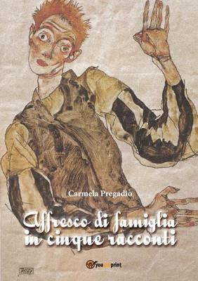 Affresco di famiglia in cinque racconti - Carmela Pregadio - Libro Youcanprint 2014 | Libraccio.it