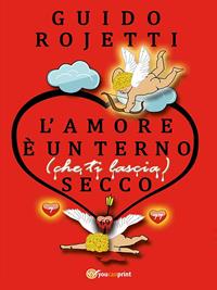 L'amore è un terno (che ti lascia) secco - Guido Rojetti - Libro Youcanprint 2014 | Libraccio.it