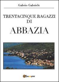 Trentacinque ragazzi di Abbazia - Gabriele Gabrio - Libro Youcanprint 2014, Narrativa | Libraccio.it