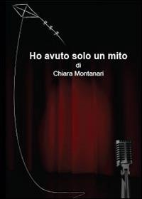 Ho avuto solo un mito - Chiara Montanari - Libro Youcanprint 2013 | Libraccio.it