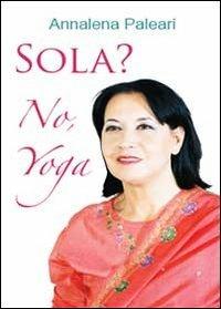 Sola? No, yoga - Annalena Paleari - Libro Youcanprint 2014 | Libraccio.it