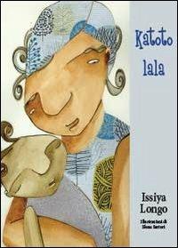 Katoto lala. Piccolo dormi - Issiya Longo - Libro Youcanprint 2013 | Libraccio.it
