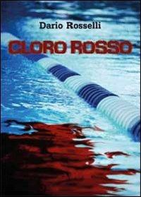 Cloro rosso - Dario Rosselli - Libro Youcanprint 2014 | Libraccio.it