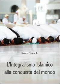 L' integralismo islamico alla conquista del mondo - Marco Criscuolo - Libro Youcanprint 2014 | Libraccio.it