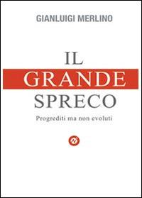 Il grande spreco - Gianluigi Merlino - Libro Youcanprint 2014, Saggistica | Libraccio.it