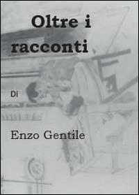 Oltre i racconti - Enzo Gentile - Libro Youcanprint 2014, Narrativa | Libraccio.it