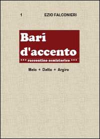 Bari d'accento. Vol. 1: Melo + Datto. Argiro. - Ezio Falconieri - Libro Youcanprint 2014, Narrativa | Libraccio.it