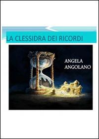 La clessidra dei ricordi - Angela Angolano - Libro Youcanprint 2014, Poesia | Libraccio.it