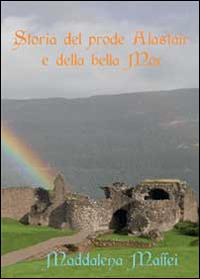 Storia del prode Alastair e della bella Mer - Maddalena Maffei - Libro Youcanprint 2014, Narrativa | Libraccio.it