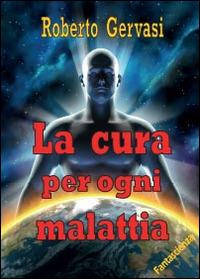 La cura per ogni malattia - Roberto Gervasi - Libro Youcanprint 2014 | Libraccio.it