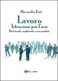 Lavoro. Istruzioni per l'uso - Alessandro Fort - Libro Youcanprint 2014, Saggistica | Libraccio.it