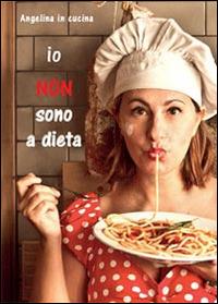 Io non sono a dieta - Angelina in cucina - Libro Youcanprint 2014 | Libraccio.it