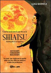 Come ho trasformato la mia vita con lo Shiatsu - Luigi Barreca - Libro Youcanprint 2014 | Libraccio.it