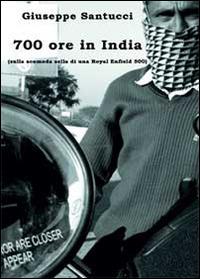 700 ore in India (sulla scomoda sella di una Royal Enfield 500) - Giuseppe Santucci - Libro Youcanprint 2014 | Libraccio.it