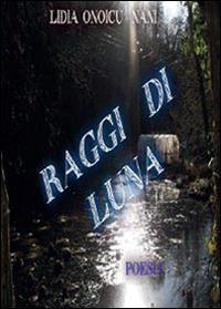 Raggi di luna - Lidia Onoicu Nani - Libro Youcanprint 2014, Poesia | Libraccio.it