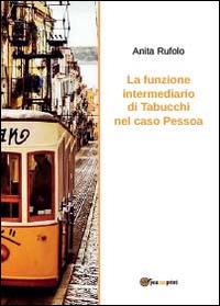 La funzione intermediario di Tabucchi nel caso Pessoa - Anita Rufolo - Libro Youcanprint 2014 | Libraccio.it
