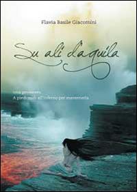 Su ali d'aquila - Flavia Basile Giacomini - Libro Youcanprint 2014 | Libraccio.it