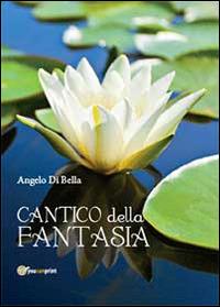 Cantico della fantasia - Angelo Di Bella - Libro Youcanprint 2014 | Libraccio.it