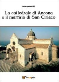 La cattedrale di Ancona e il mistero di san Ciriaco - Simona Petrelli - Libro Youcanprint 2014 | Libraccio.it