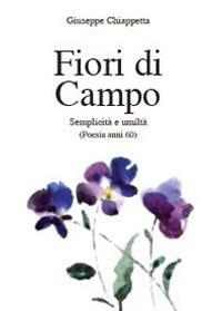 Fiori di campo. Semplicità e umiltà. Poesia anni 60 - Giuseppe Chiappetta - Libro Youcanprint 2014 | Libraccio.it