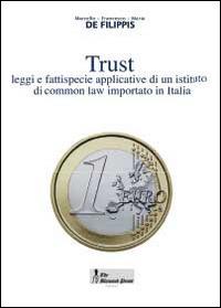 Trust. Leggi e fattispecie applicative di un istituto di common law importato in Italia - Marcello De Filippis, Francesco De Filippis, Maria De Filippis - Libro Youcanprint 2014 | Libraccio.it