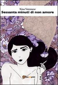 Sessanta minuti di non amore - Xina Veronese - Libro Youcanprint 2014 | Libraccio.it