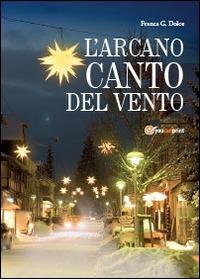 L' arcano canto del vento - Franca Giuseppina Dolce - Libro Youcanprint 2014, Narrativa | Libraccio.it