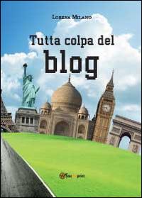 Tutta colpa del blog - Lorena Milano - Libro Youcanprint 2014, Narrativa | Libraccio.it