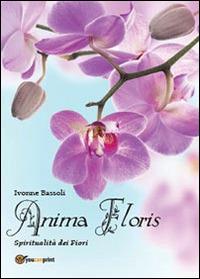 Anima floris. Spiritualità dei fiori - Ivonne Bassoli - Libro Youcanprint 2014 | Libraccio.it