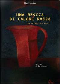 Una brocca di colore rosso - Elio Caterina - Libro Youcanprint 2014 | Libraccio.it