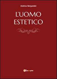 L' uomo estetico - Andrea Bergamini - Libro Youcanprint 2014 | Libraccio.it