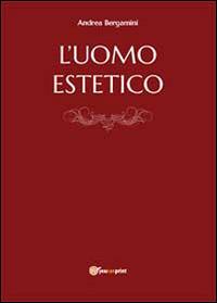 L' uomo estetico - Andrea Bergamini - Libro Youcanprint 2014 | Libraccio.it