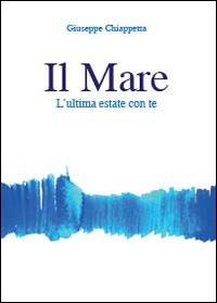 Il mare. L'ultima estate con te - Giuseppe Chiappetta - Libro Youcanprint 2014 | Libraccio.it