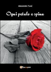 Ogni petalo e spina - Alessandro Tucci - Libro Youcanprint 2014, Poesia | Libraccio.it