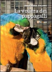 La voliera dei pappagalli - Anna Maria Balzano - Libro Youcanprint 2014 | Libraccio.it