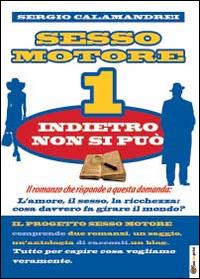 Indietro non si può. Sesso motore. Vol. 1 - Sergio Calamandrei - Libro Youcanprint 2014, Narrativa | Libraccio.it