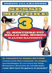 Il mestiere più bello del mondo e altri racconti. Sesso motore. Vol. 3