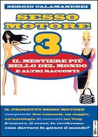 Il mestiere più bello del mondo e altri racconti. Sesso motore. Vol. 3 - Sergio Calamandrei - Libro Youcanprint 2014, Narrativa | Libraccio.it