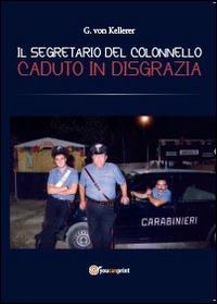 Il segretario del colonnello caduto in disgrazia - G. von Kellerer - Libro Youcanprint 2014, Narrativa | Libraccio.it