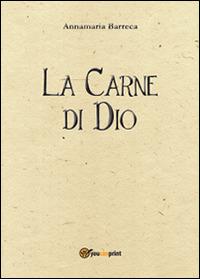 La carne di Dio - Annamaria Barreca - Libro Youcanprint 2014, Poesia | Libraccio.it
