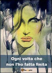 Ogni volta che non l'ho fatta finita - Prosa Danae - Libro Youcanprint 2014, Narrativa | Libraccio.it