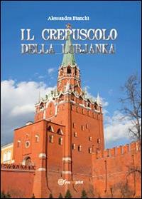 Il crepuscolo della Lubjanka - Alessandra Bianchi - Libro Youcanprint 2014 | Libraccio.it