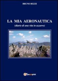 La mia aeronautica - Bruno Bezzi - Libro Youcanprint 2014 | Libraccio.it