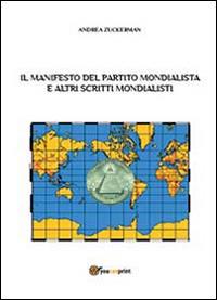 Il Manifesto del Partito Mondialista e altri scritti mondialisti - Andrea Zuckerman - Libro Youcanprint 2014 | Libraccio.it